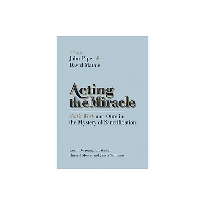 Acting the Miracle - by John Piper & David Mathis (Paperback)