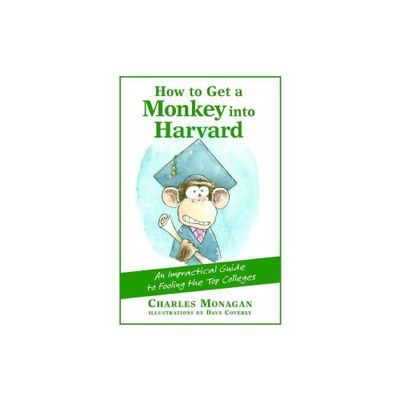 How to Get a Monkey Into Harvard - by Charles Monagan (Paperback)