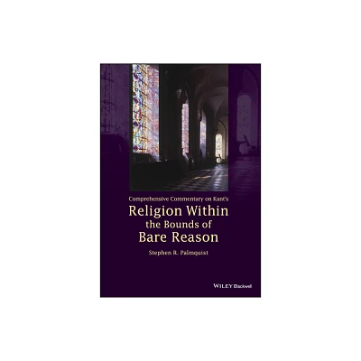 Comprehensive Commentary on Kants Religion Within the Bounds of Bare Reason - by Stephen R Palmquist (Paperback)