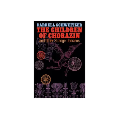 The Children of Chorazin and Other Strange Denizens - by Darrell Schweitzer (Paperback)