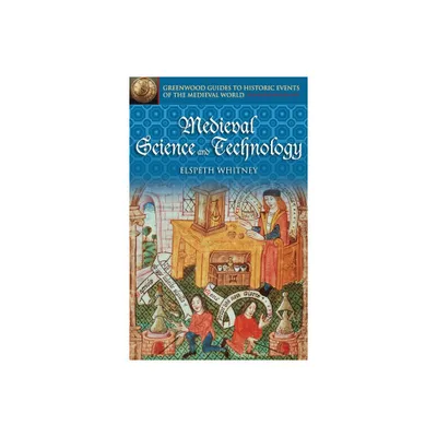 Medieval Science and Technology - (Greenwood Guides to Historic Events of the Medieval World) Annotated by Elspeth Whitney (Hardcover)