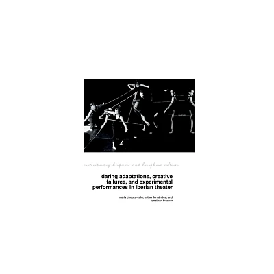 Daring Adaptations, Creative Failures and Experimental Performances in Iberian Theatre - (Contemporary Hispanic and Lusophone Cultures) (Hardcover)