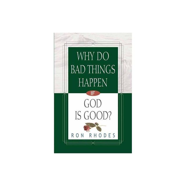 Why Do Bad Things Happen If God Is Good? - by Ron Rhodes (Paperback)