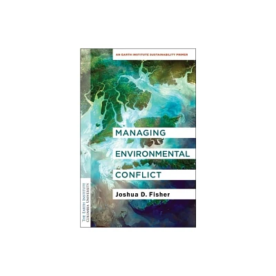 Managing Environmental Conflict - (Columbia University Earth Institute Sustainability Primers) by Joshua D Fisher (Hardcover)