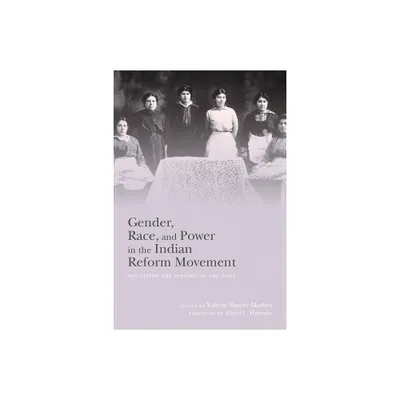 Gender, Race, and Power in the Indian Reform Movement - by Valerie Sherer Mathes (Hardcover)