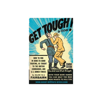 GET TOUGH! IN COLOUR. How To Win In Hand-To-Hand Fighting - Combat Edition - by Major W E Fairbairn (Paperback)