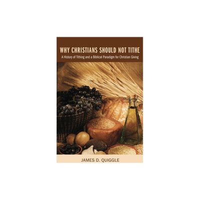 Why Christians Should Not Tithe - by James D Quiggle (Hardcover)