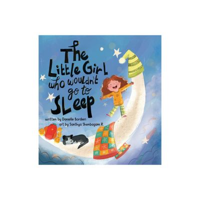 The Little Girl Who Wouldnt Go To Sleep - by Danielle Bordieri (Hardcover)