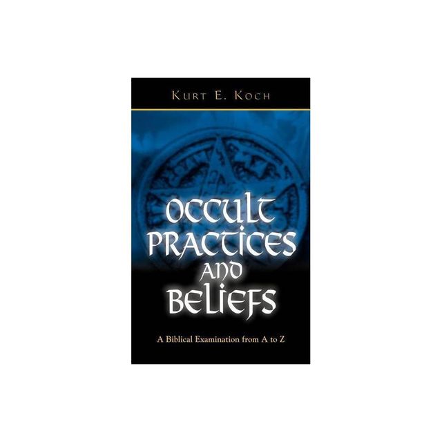 Occult Practices and Beliefs - by Kurt E Koch (Paperback)