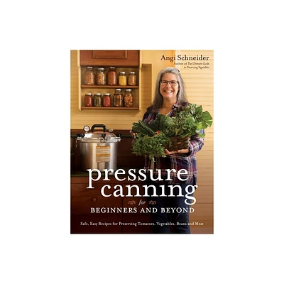 Pressure Canning for Beginners and Beyond - by Angi Schneider (Paperback)