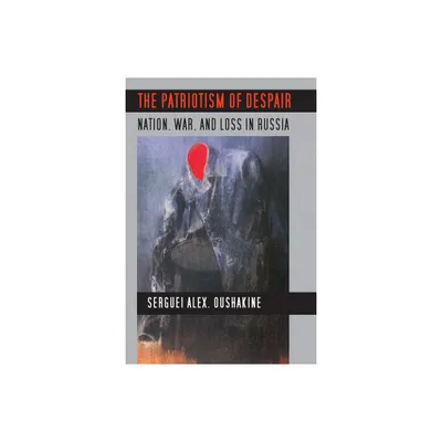 The Patriotism of Despair - (Culture and Society After Socialism) by Serguei Alex Oushakine (Paperback)