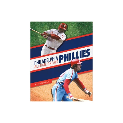 Philadelphia Phillies All-Time Greats - by Ted Coleman (Paperback)