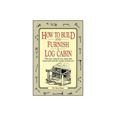 How to Build and Furnish a Log Cabin - by W Ben Hunt (Paperback)