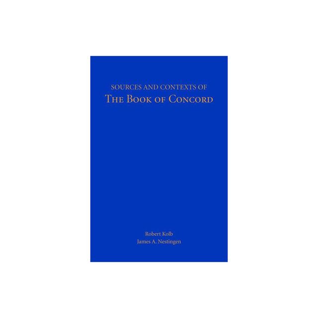 Sources and Contexts of The Book of Concord - by Robert Kolb & James A Nestingen (Paperback)