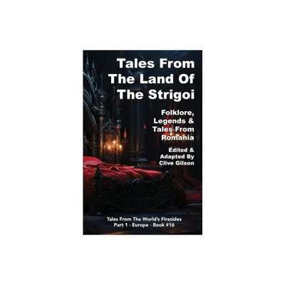 Tales From The Land Of The Strigoi - (Tales from the Worlds Firesides - Europe) by Clive L Gilson (Paperback)