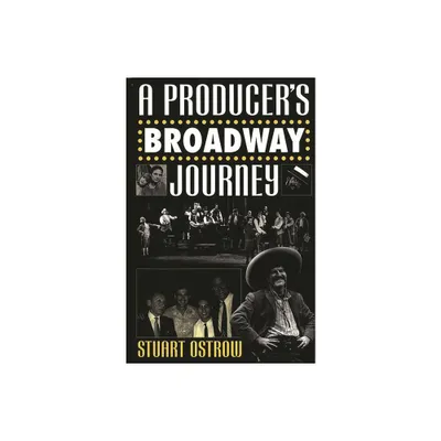 A Producers Broadway Journey - by Stuart Ostrow (Hardcover)