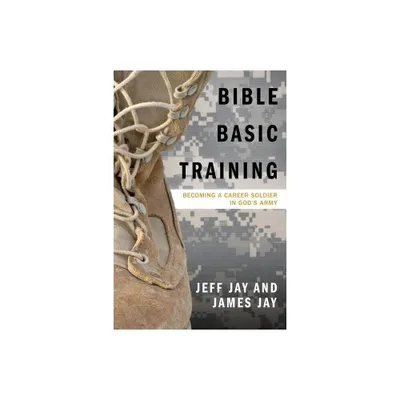 Bible Basic Training - by Jeff Jay & James Jay (Paperback)