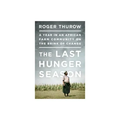 The Last Hunger Season - by Roger Thurow (Paperback)