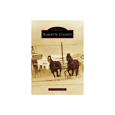 Sublette County - (Images of America) by Noble (Paperback)