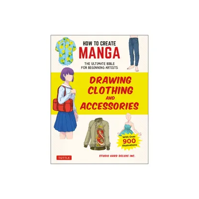 How to Create Manga: Drawing Clothing and Accessories - (How to Create Manga Guides) by Studio Hard Deluxe Inc (Paperback)