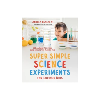 Super Simple Science Experiments for Curious Kids - by Andrea Scalzo Yi (Paperback)