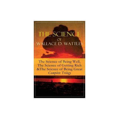 The Science of Wallace D. Wattles - by Wallace D Wattles (Paperback)