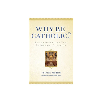 Why Be Catholic? - by Patrick Madrid (Hardcover)