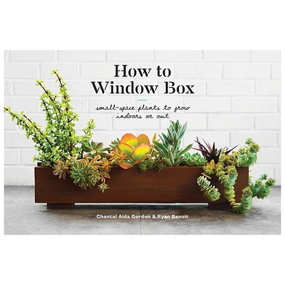 How to Window Box : Small-Space Plants to Grow Indoors or Out - (Hardcover) - by Chantal Aida Gordon & Ryan Benoit