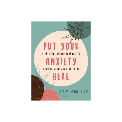 Put Your Anxiety Here - by Lisa M Schab (Paperback)