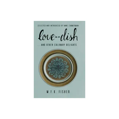 Love in a Dish . . . and Other Culinary Delights by M.F.K. Fisher - by M F K Fisher (Paperback)