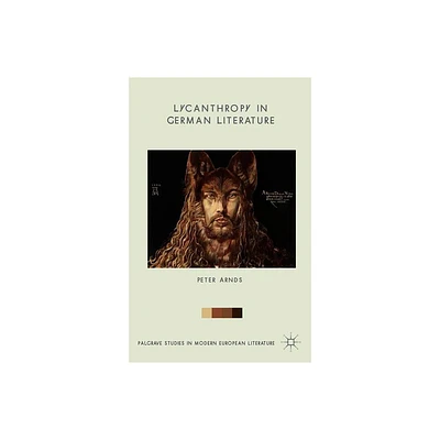 Lycanthropy in German Literature - (Palgrave Studies in Modern European Literature) by Peter Arnds (Hardcover)