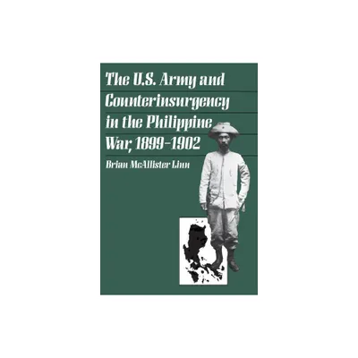 The U.S. Army and Counterinsurgency in the Philippine War, 1899-1902 - by Brian McAllister Linn (Paperback)