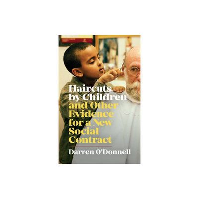 Haircuts by Children, and Other Evidence for a New Social Contract - by Darren ODonnell (Paperback)