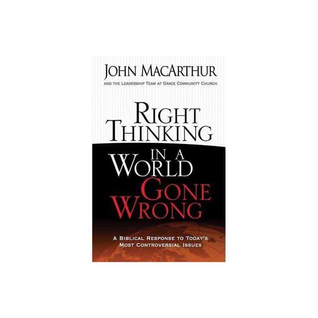 Right Thinking in a World Gone Wrong - by John MacArthur (Paperback)