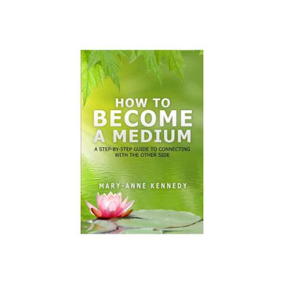 How to Become a Medium - by Mary-Anne Kennedy (Paperback)