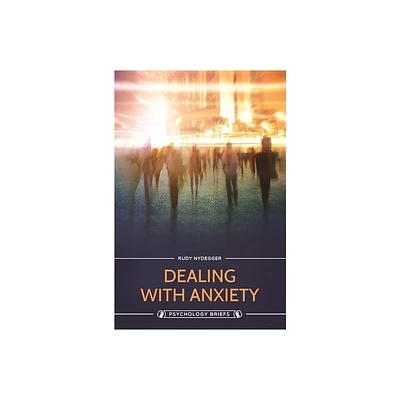 Dealing with Anxiety - (Psychology Briefs) by Rudy Nydegger (Hardcover)