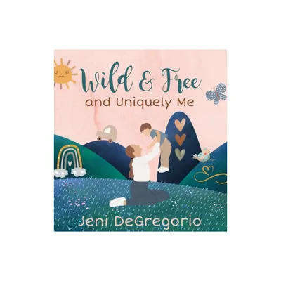 Wild & Free and Uniquely Me - by Jeni DeGregorio (Hardcover)