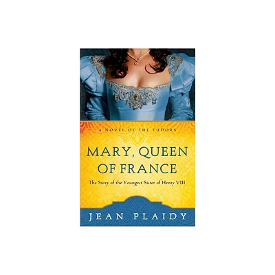 Mary, Queen of France - (Novel of the Tudors) by Jean Plaidy (Paperback)