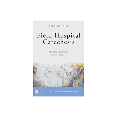 Field Hospital Catechesis - (Teamrcia) by Nick Wagner (Paperback)