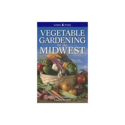 Vegetable Gardening for the Midwest - by Colleen Vanderlinden & Laura Peters (Paperback)