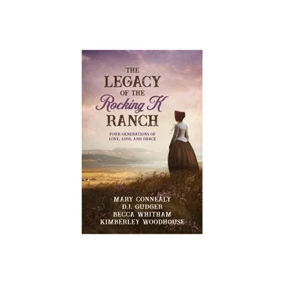 The Legacy of the Rocking K Ranch - by Mary Connealy & D J Gudger & Becca Whitham & Kimberley Woodhouse (Paperback)