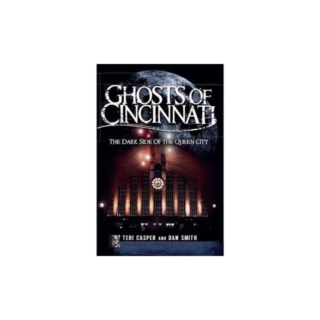 Ghosts of Cincinnati: The Dark Side of the Queen City - by Teri Casper (Paperback)