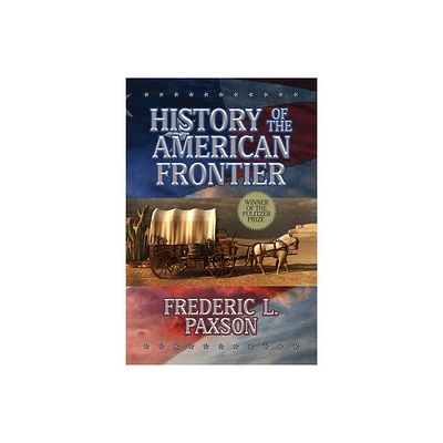 History of the American Frontier - by Frederic L Paxson (Paperback)