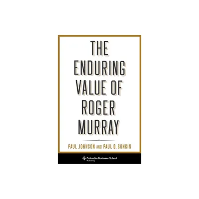 The Enduring Value of Roger Murray - (Heilbrunn Center for Graham & Dodd Investing) Annotated by Paul Johnson & Paul Sonkin (Hardcover)