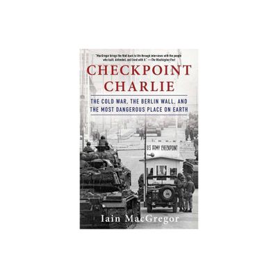 Checkpoint Charlie - (Compelling Cold War History) by Iain MacGregor (Paperback)