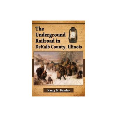 The Underground Railroad in DeKalb County, Illinois - by Nancy M Beasley (Paperback)