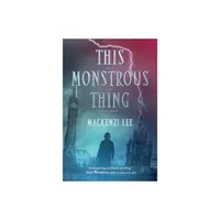 This Monstrous Thing - by Mackenzi Lee (Paperback)