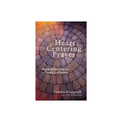 The Heart of Centering Prayer - by Cynthia Bourgeault (Paperback)