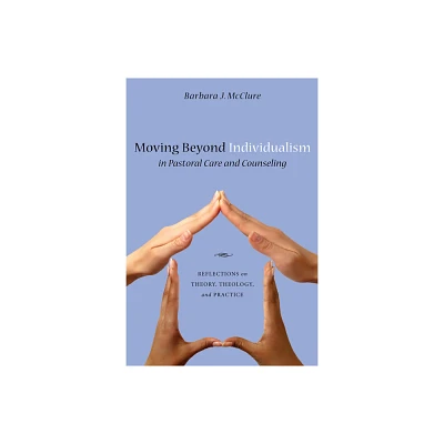 Moving Beyond Individualism in Pastoral Care and Counseling - by Barbara J McClure (Paperback)