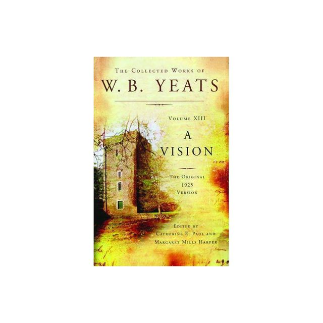 The Collected Works of W.B. Yeats Volume XIII: A Vision - Annotated by William Butler Yeats (Paperback)